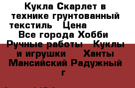 Кукла Скарлет в технике грунтованный текстиль › Цена ­ 4 000 - Все города Хобби. Ручные работы » Куклы и игрушки   . Ханты-Мансийский,Радужный г.